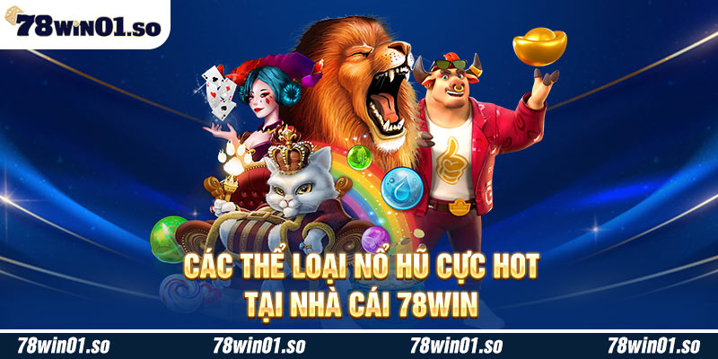 Các thể loại nổ hũ cực hot tại nhà cái 78Win