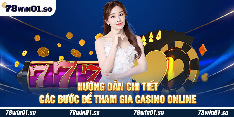Hướng dẫn chi tiết các bước để tham gia casino online