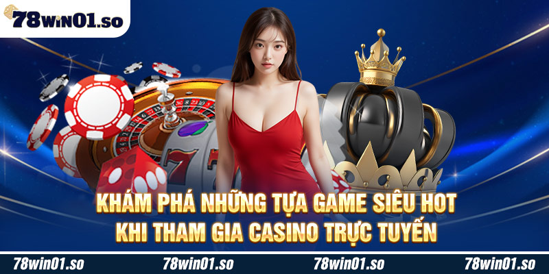 Khám phá những tựa game siêu hot khi tham gia Casino trực tuyến 