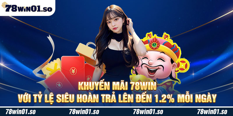 Khuyến mãi 78Win với tỷ lệ siêu hoàn trả lên đến 1.2% mỗi ngày