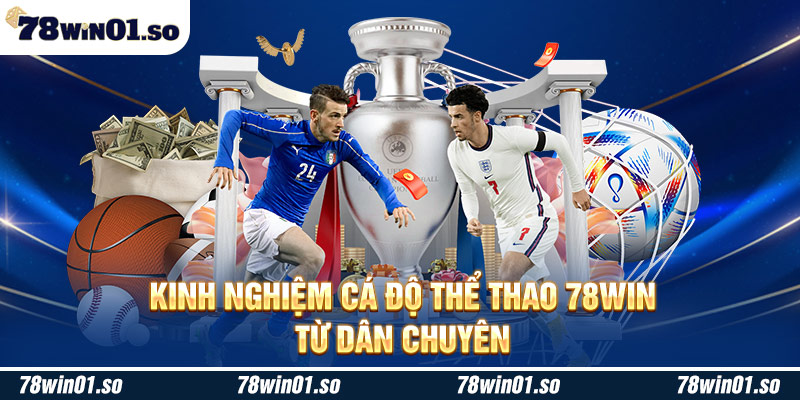 Kinh nghiệm cá độ thể thao 78Win đến từ cao thủ