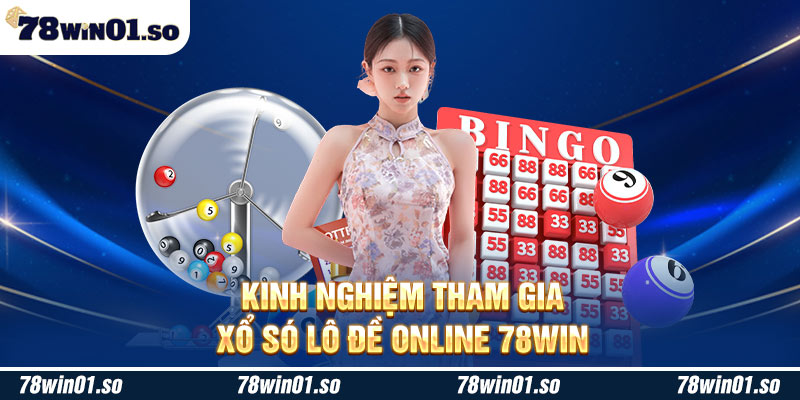 Kinh nghiệm tham gia xổ số lô đề online 78win