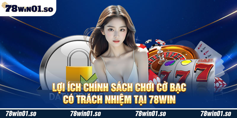 Lợi ích chính sách chơi cờ bạc có trách nhiệm tại 78Win