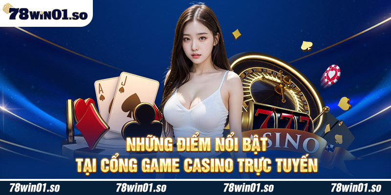 Những điểm nổi bật tại cổng game Casino trực tuyến  