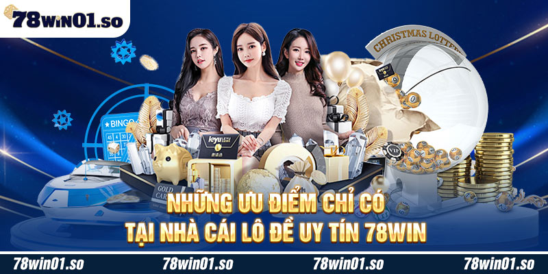 Những ưu điểm chỉ có tại nhà cái lô đề uy tín 78win