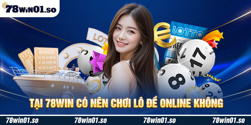 Tại 78win có nên chơi lô đề online không?