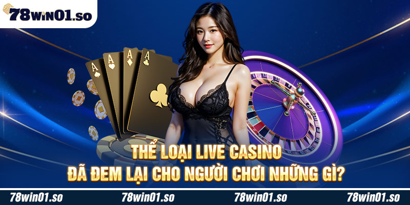 Ưu điểm Live casino đem lại cho người chơi