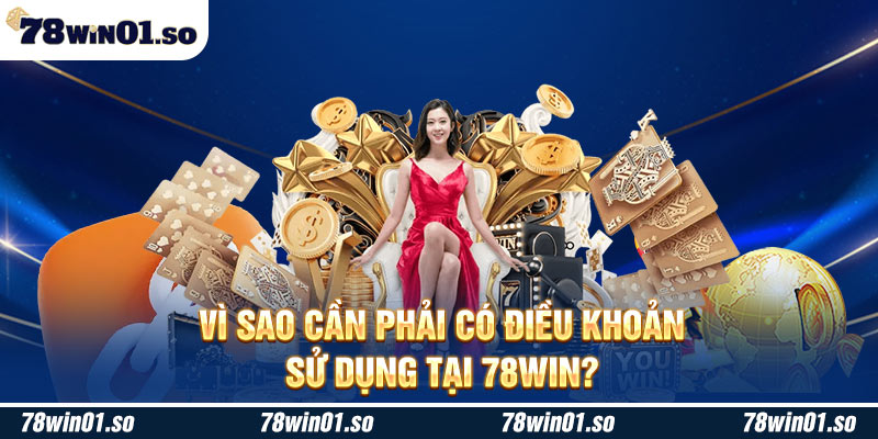 Vì sao cần phải có điều khoản sử dụng tại 78Win?