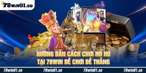 Hướng dẫn cách chơi nổ hũ tại 78win dễ chơi dễ thắng