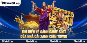 Tìm hiểu về sảnh game slot của nhà cái xanh chính 78win